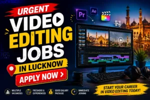 Urgent Video Editing Jobs in Lucknow Apply Now
